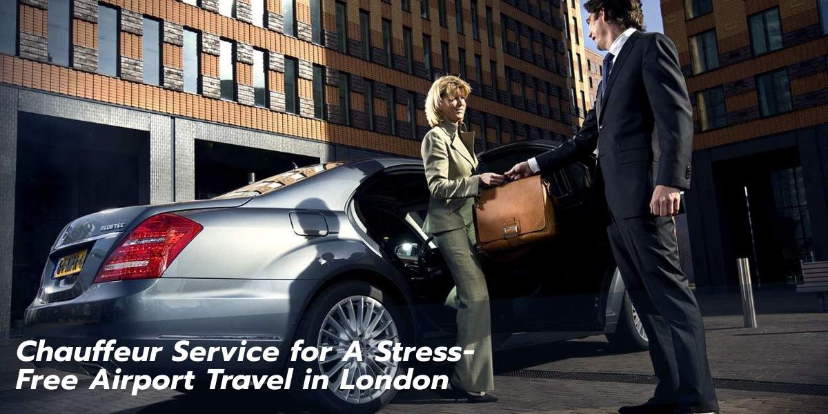 Chauffeur Service for A Stress-Free Airport Travel in London